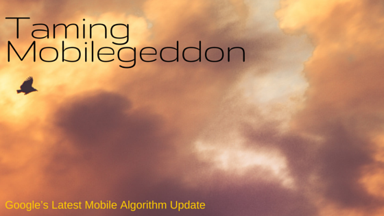 Taming Mobilegeddon – Google’s Latest Mobile Algorithm Update