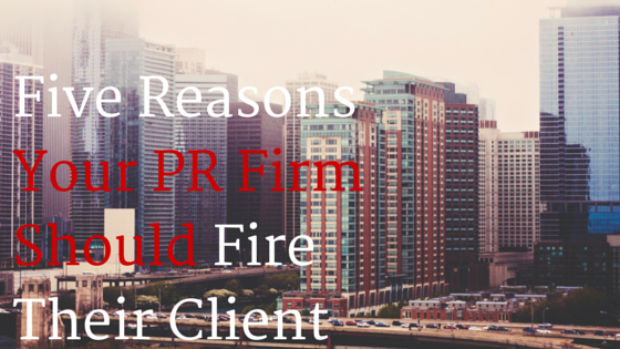 Five Reasons a PR Firm Should Fire their Client