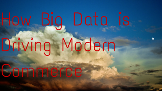 How Big Data is Driving Modern Commerce