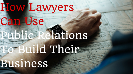 How Lawyers Can Use Public Relations To Build Their Business