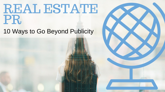 Real Estate Public Relations Campaign: 10 Ways to Go Beyond Publicity